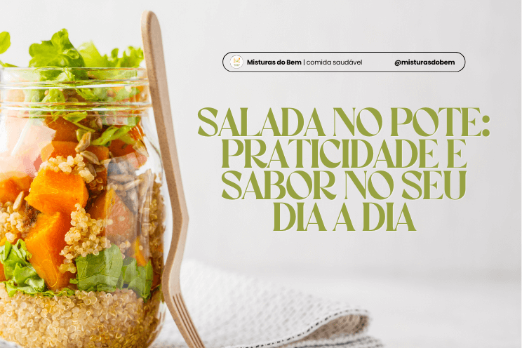 Salada no pote montada com a técnica das camadas para garantir frescor e praticidade